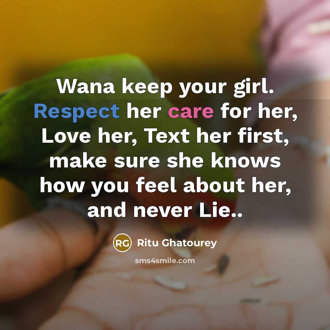 “Wana keep your girl. Respect her care for her, Love her, Text her first, make sure she knows how you feel about her, and never Lie..” quote by Ritu Ghatourey