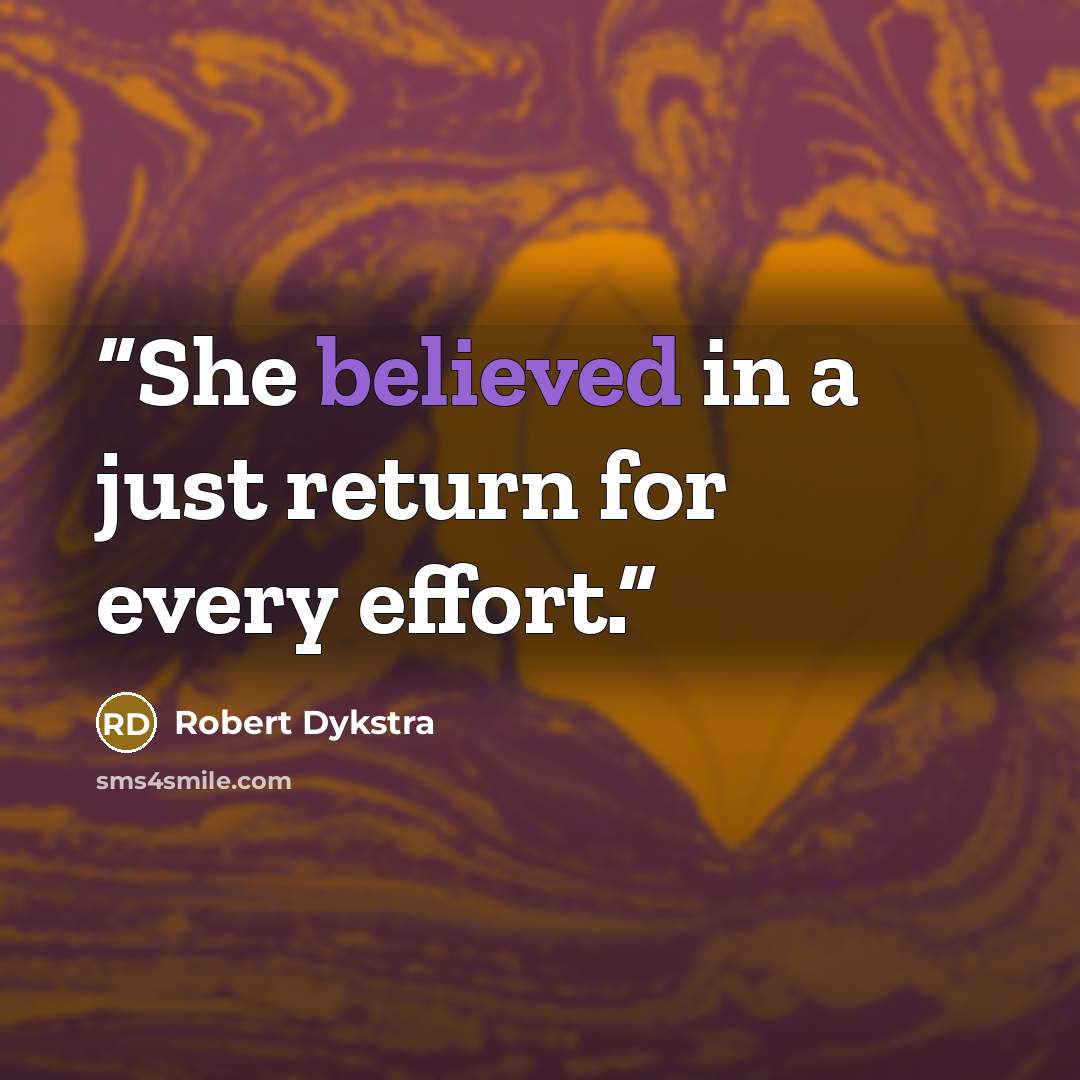 “She believed in a just return for every effort.” quote by Robert Dykstra