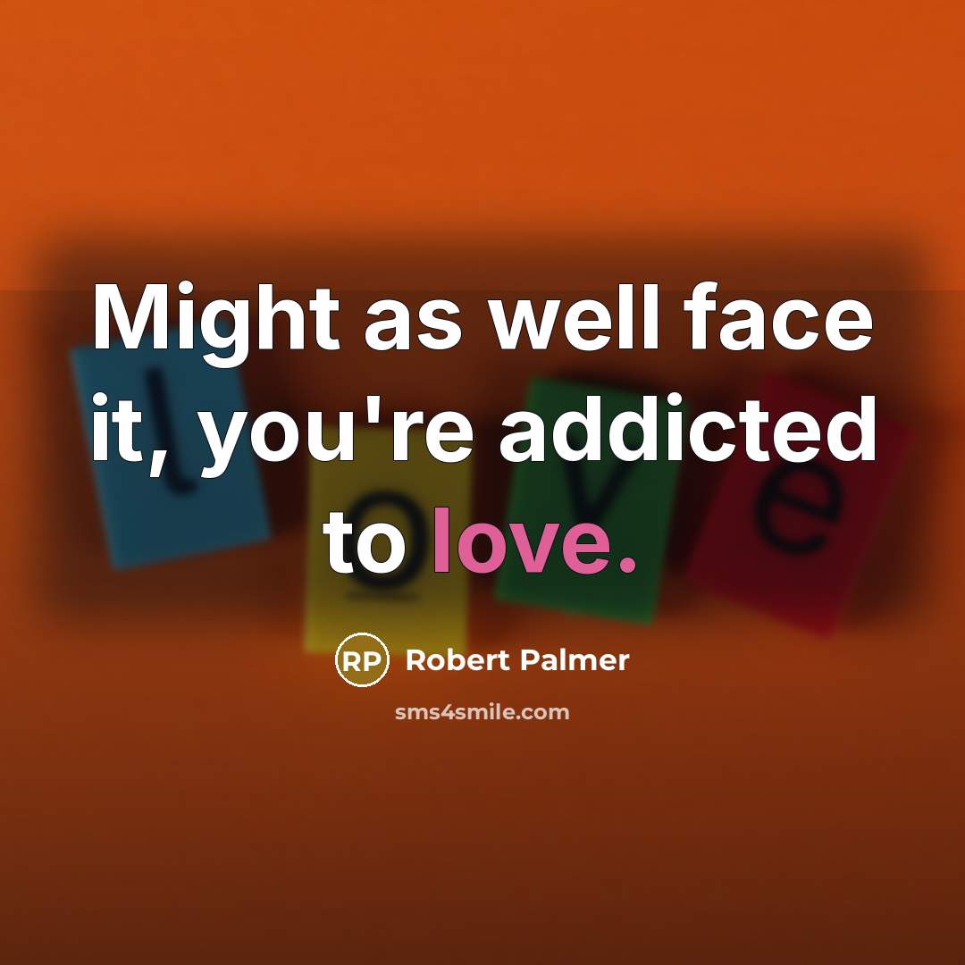 “Might as well face it, you're addicted to love.…” quote by Robert Palmer