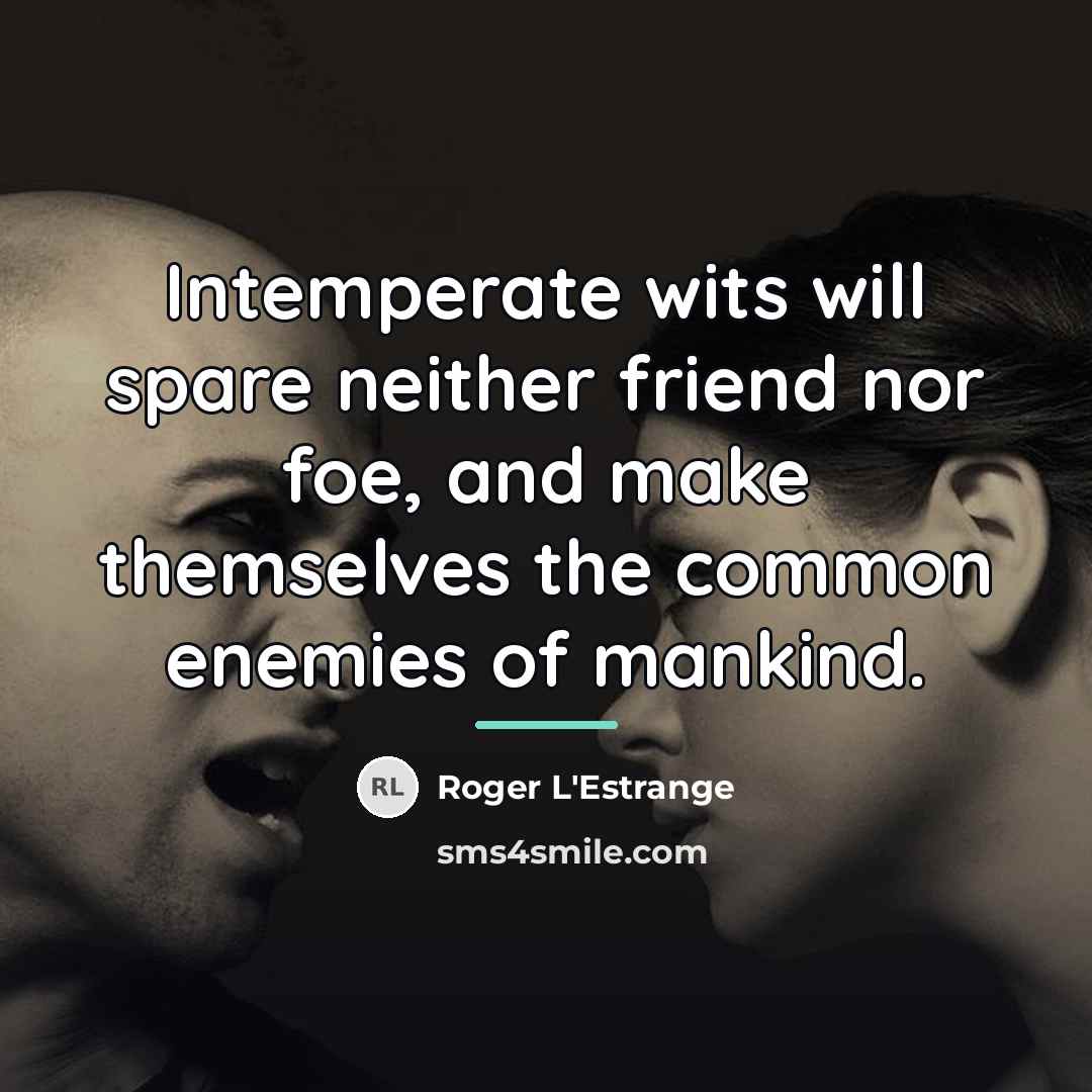 “Intemperate wits will spare neither friend nor foe, and make…” quote by Roger L'Estrange