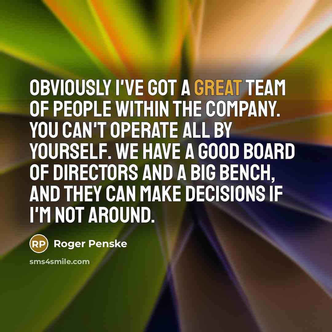 “Obviously I've got a great team of people within the…” quote by Roger Penske