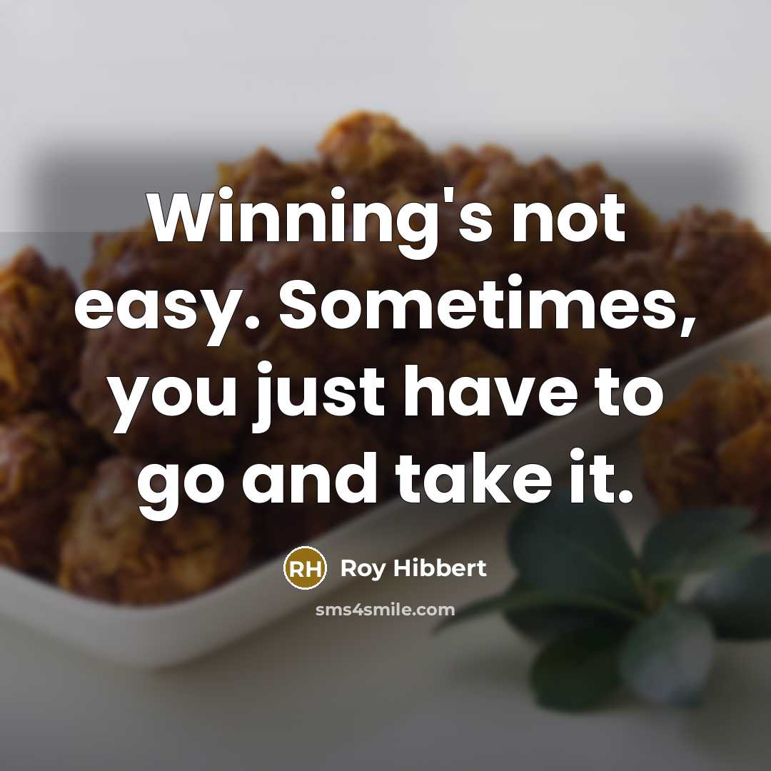 “Winning's not easy. Sometimes, you just have to go and…” quote by Roy Hibbert