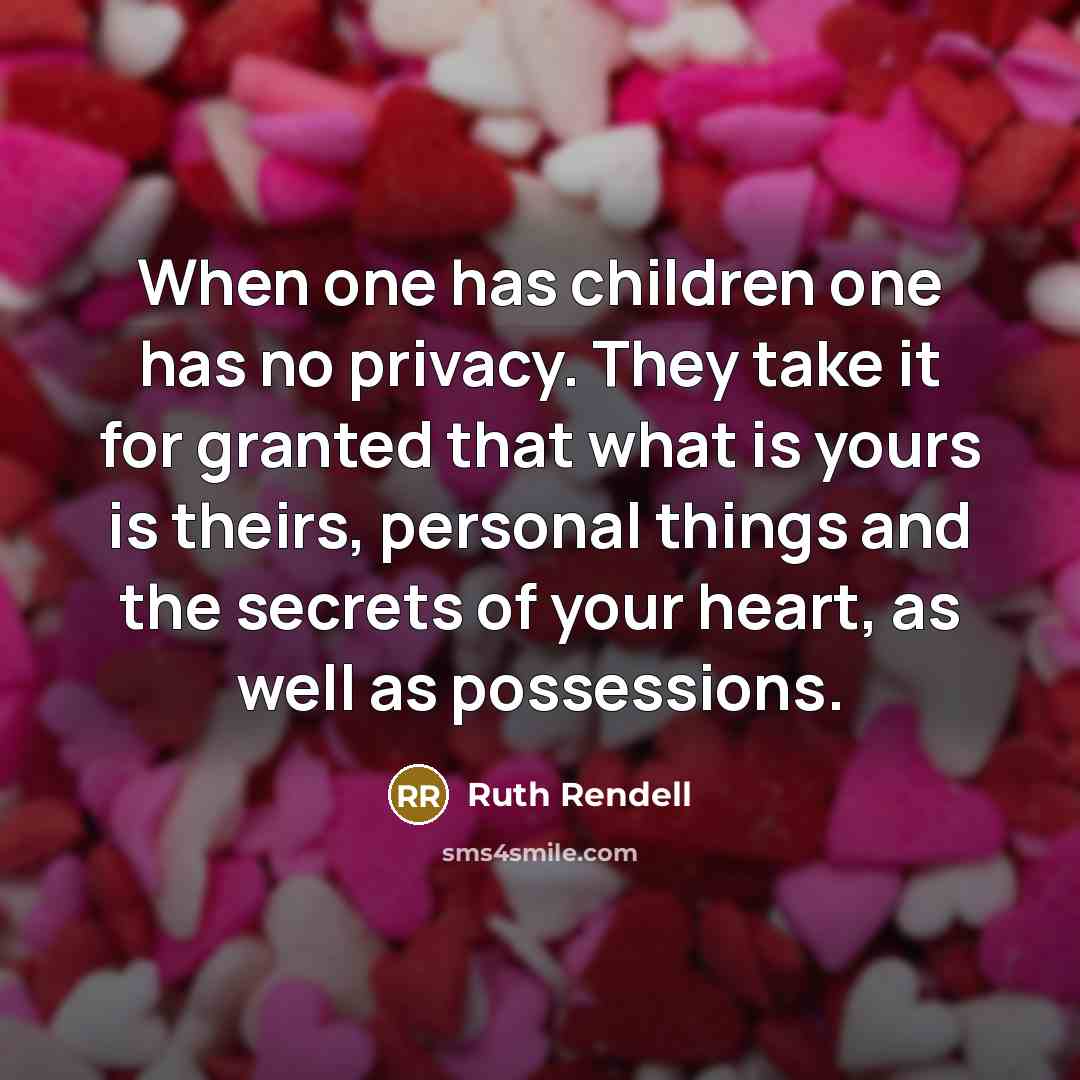 “When one has children one has no privacy. They take…” quote by Ruth Rendell