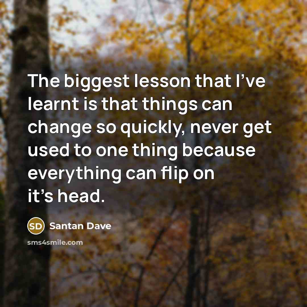 “The biggest lesson that I've learnt is that things can…” quote by Santan Dave