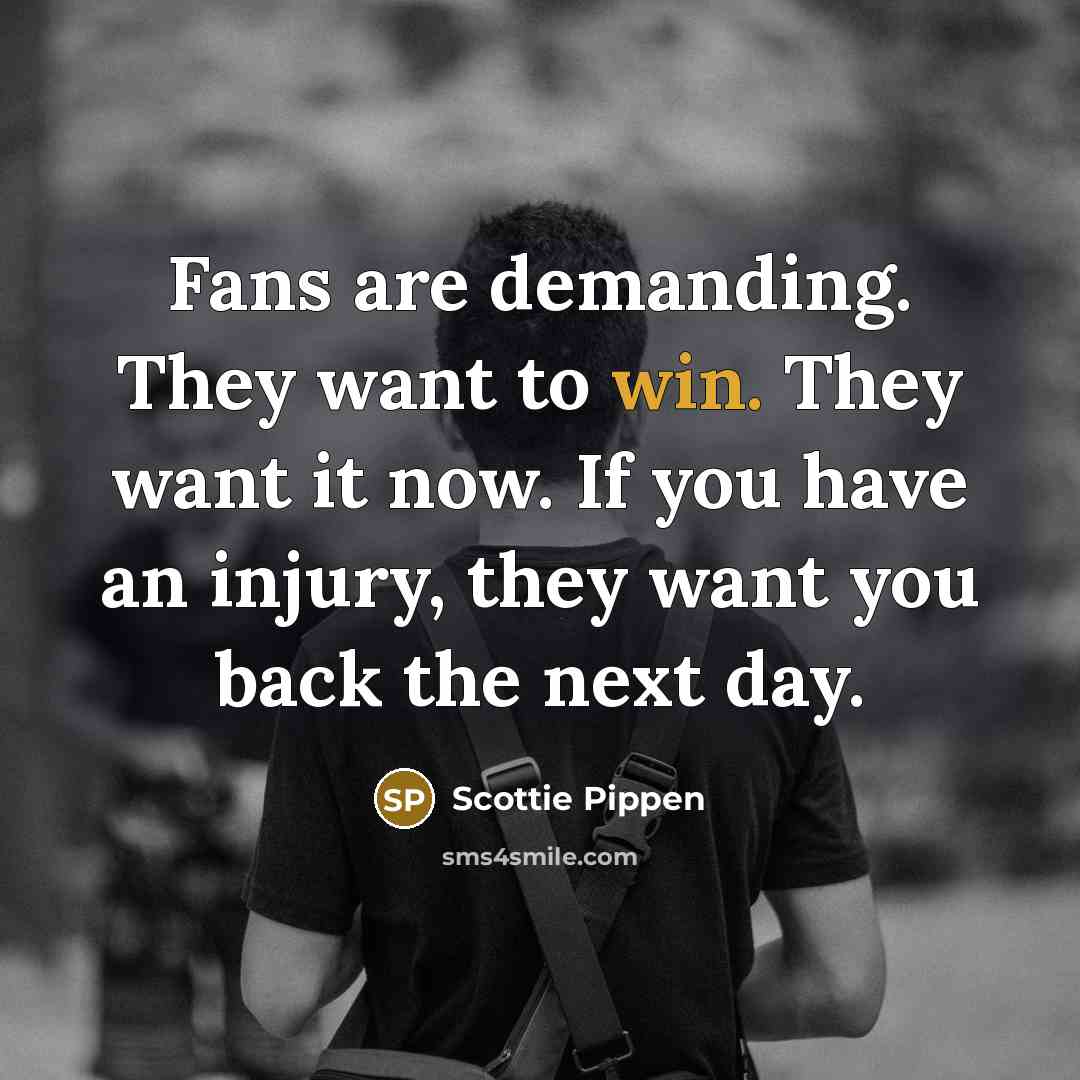 “Fans are demanding. They want to win. They want it…” quote by Scottie Pippen