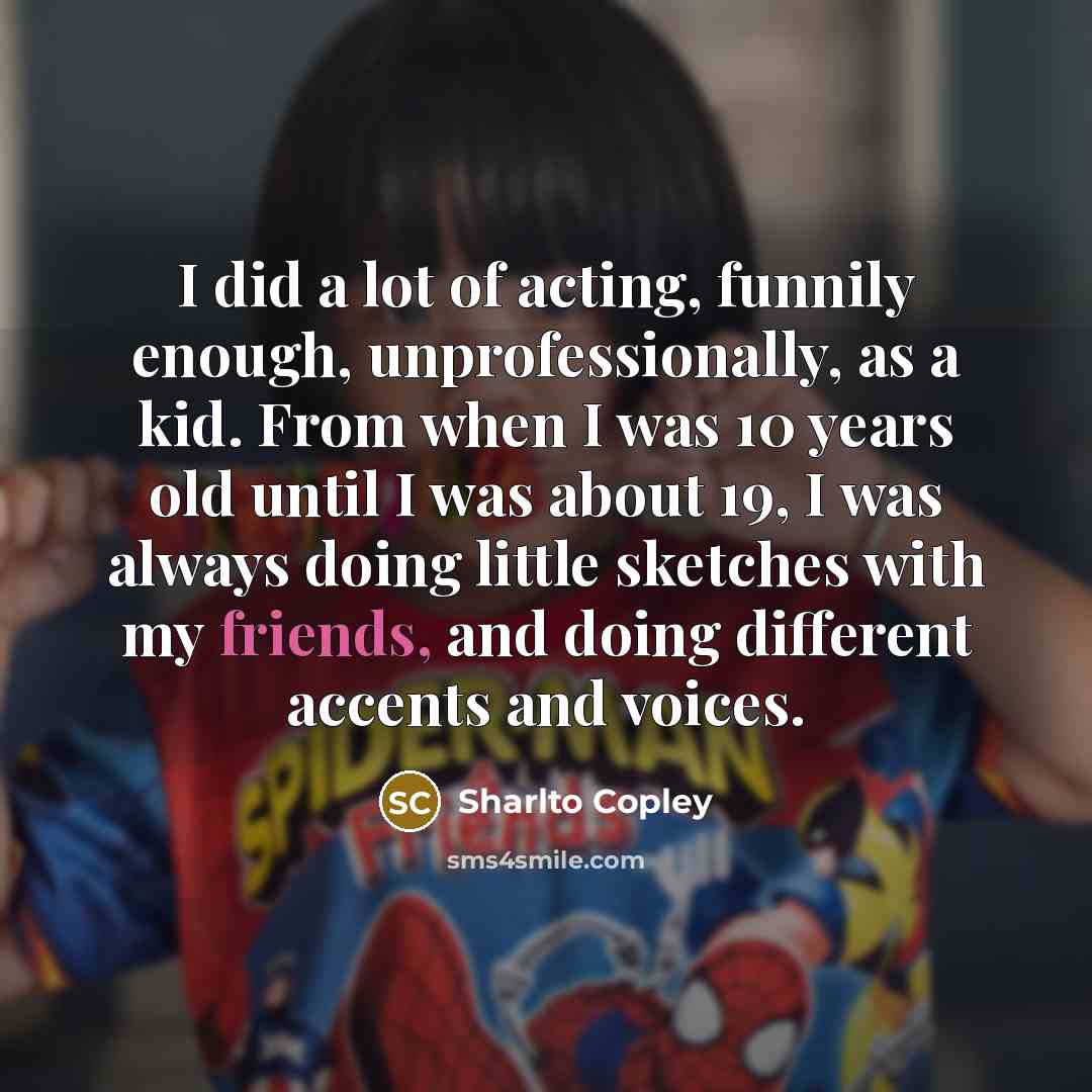 “I did a lot of acting, funnily enough, unprofessionally, as…” quote by Sharlto Copley