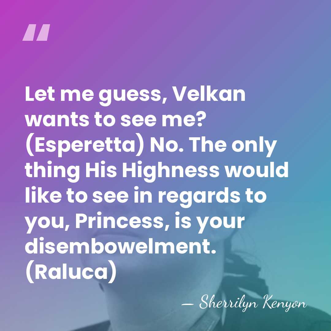 Let me guess, Velkan wants to see me? (Esperetta) No. The only&hellip; - Sherrilyn Kenyon