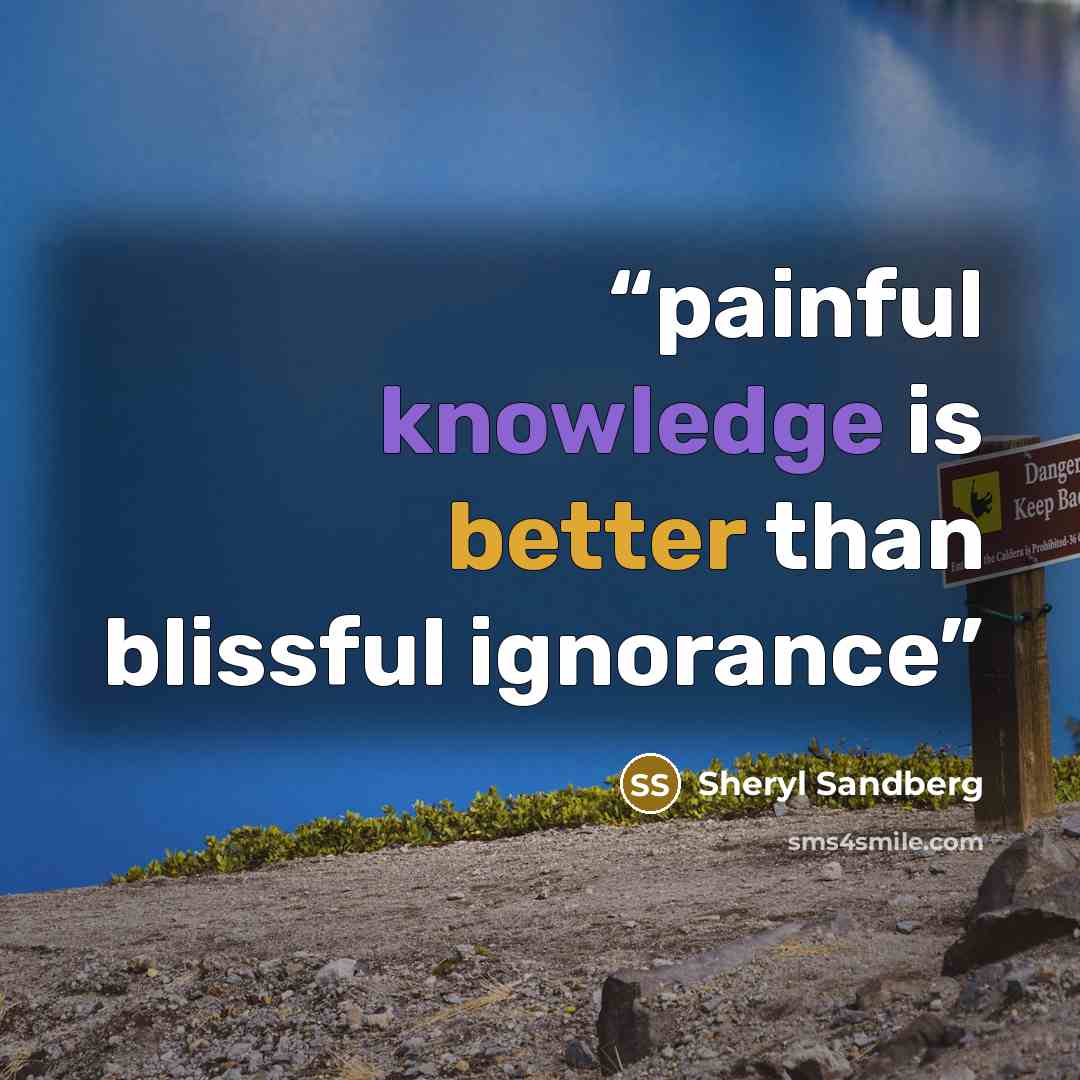 “painful knowledge is better than blissful ignorance” quote by Sheryl Sandberg