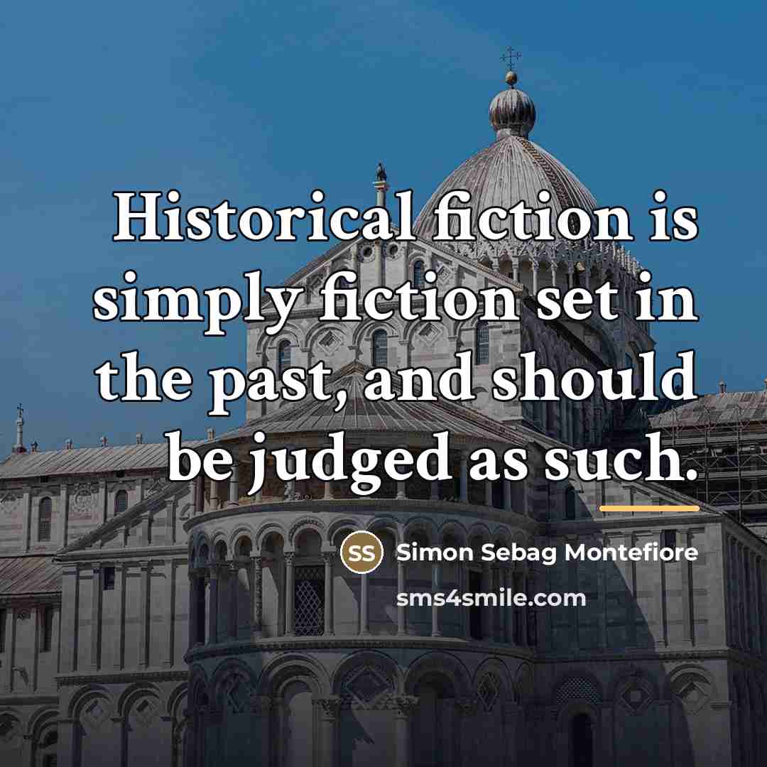 “Historical fiction is simply fiction set in the past, and…” quote by Simon Sebag Montefiore