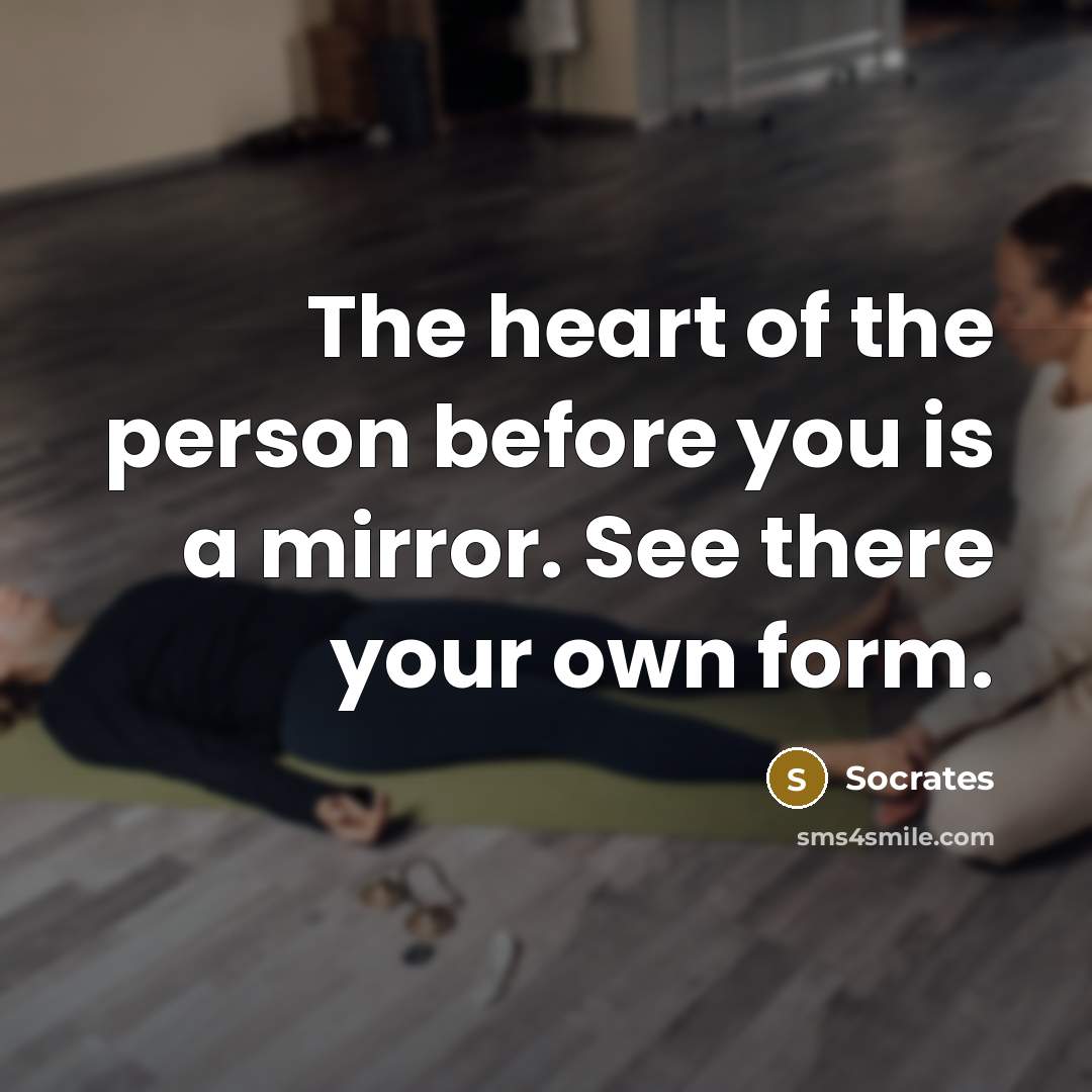 “The heart of the person before you is a mirror.…” quote by Socrates