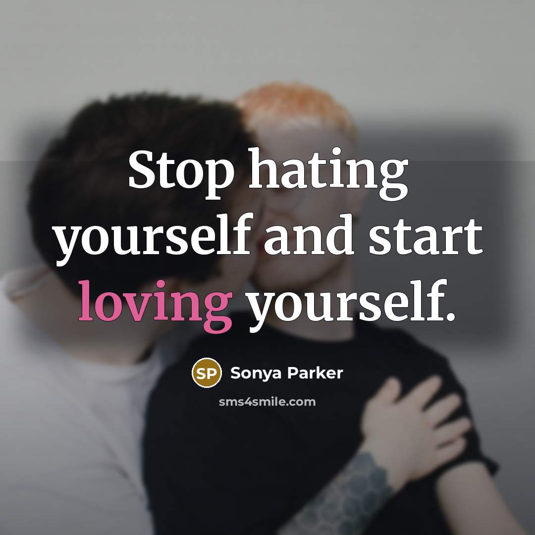 “Stop hating yourself and start loving yourself.” quote by Sonya Parker