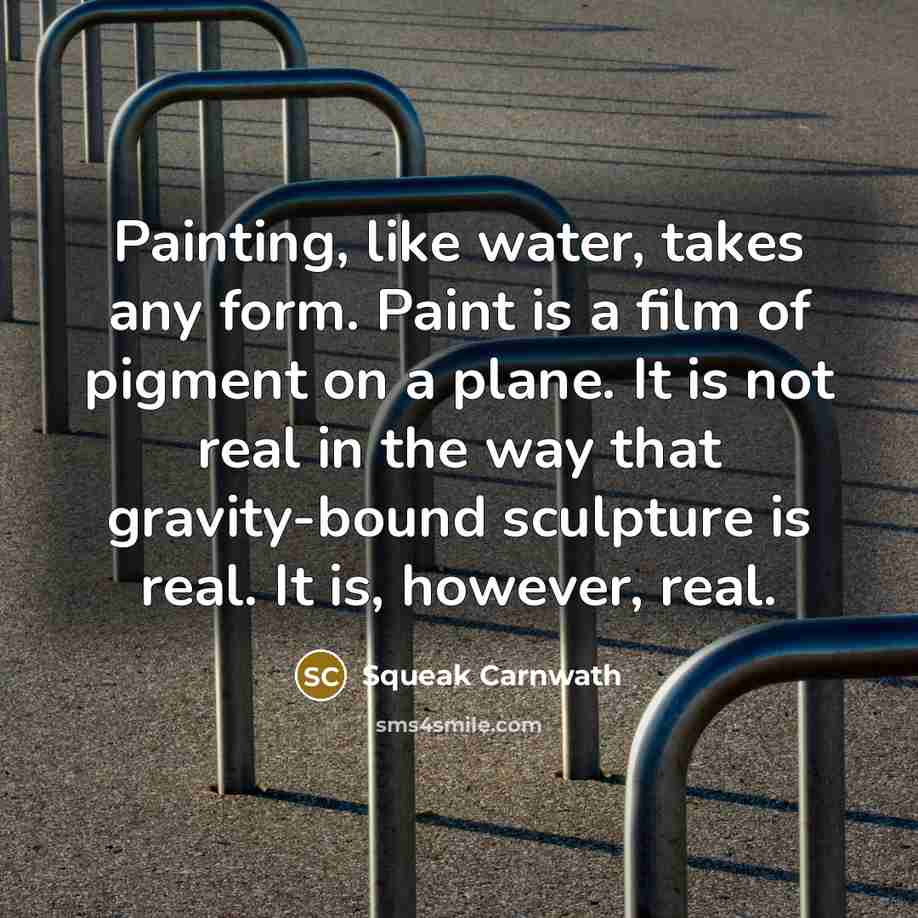 “Painting, like water, takes any form. Paint is a film…” quote by Squeak Carnwath