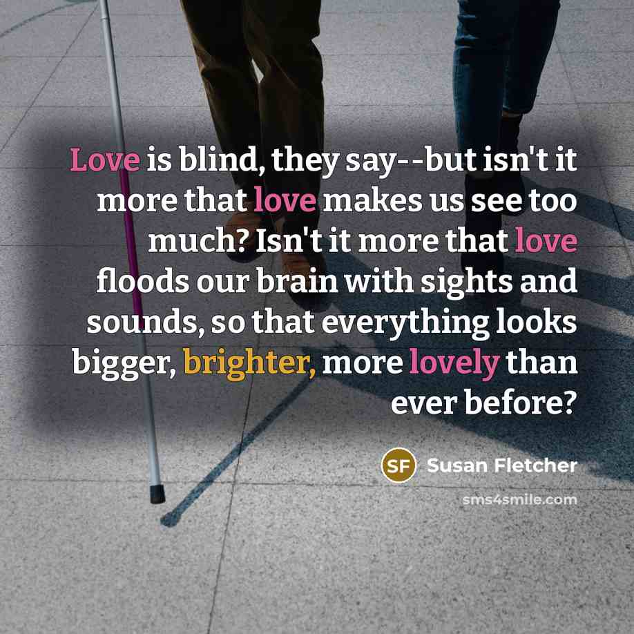 “Love is blind, they say--but isn't it more that love…” quote by Susan Fletcher