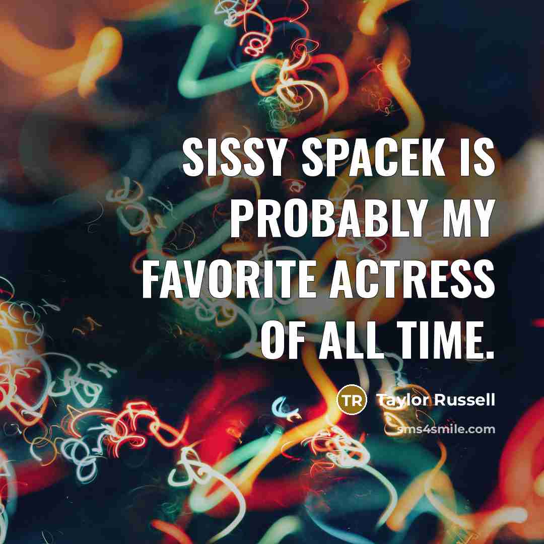 “Sissy Spacek is probably my favorite actress of all time.…” quote by Taylor Russell
