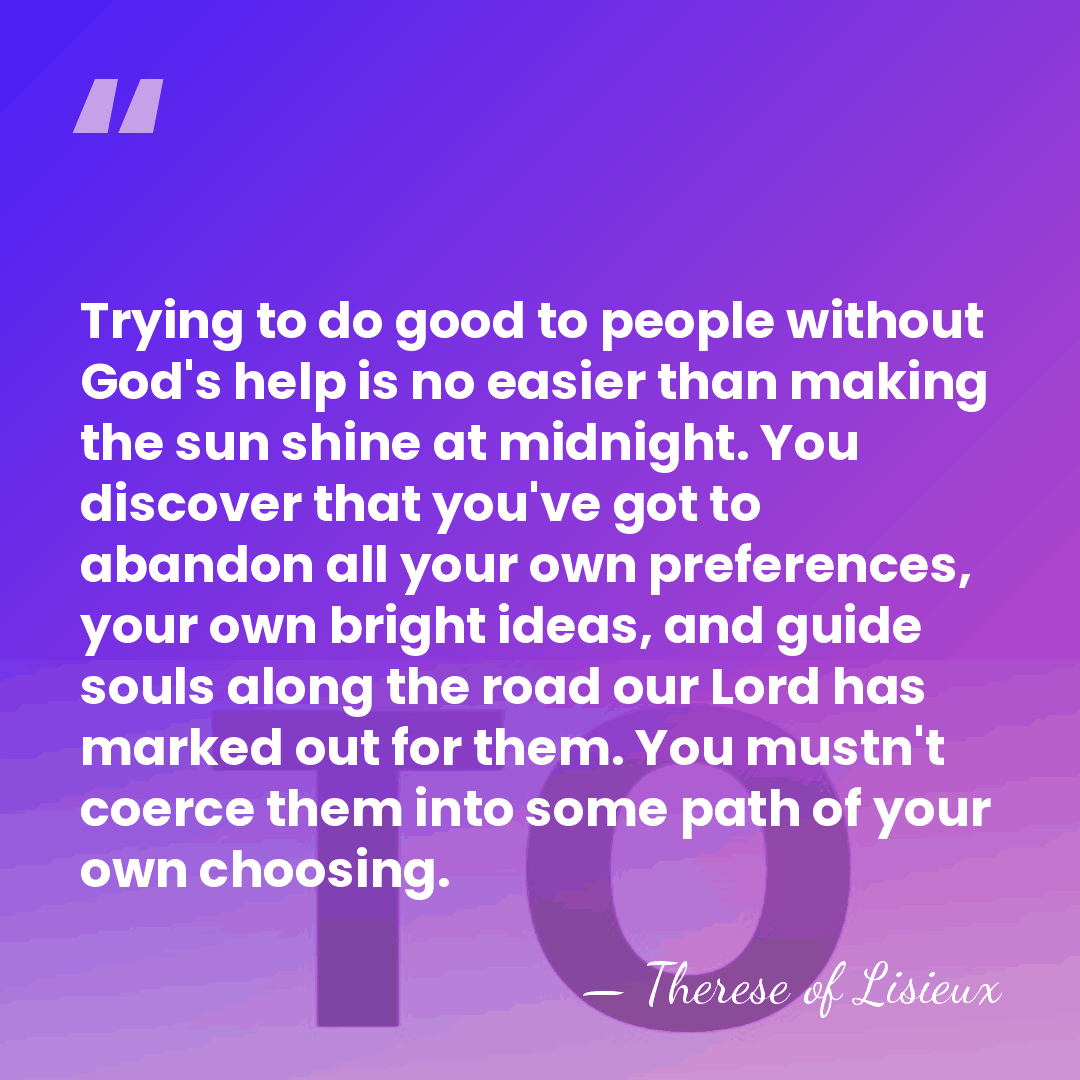 Trying to do good to people without God's help is no easier&hellip; - Therese of Lisieux