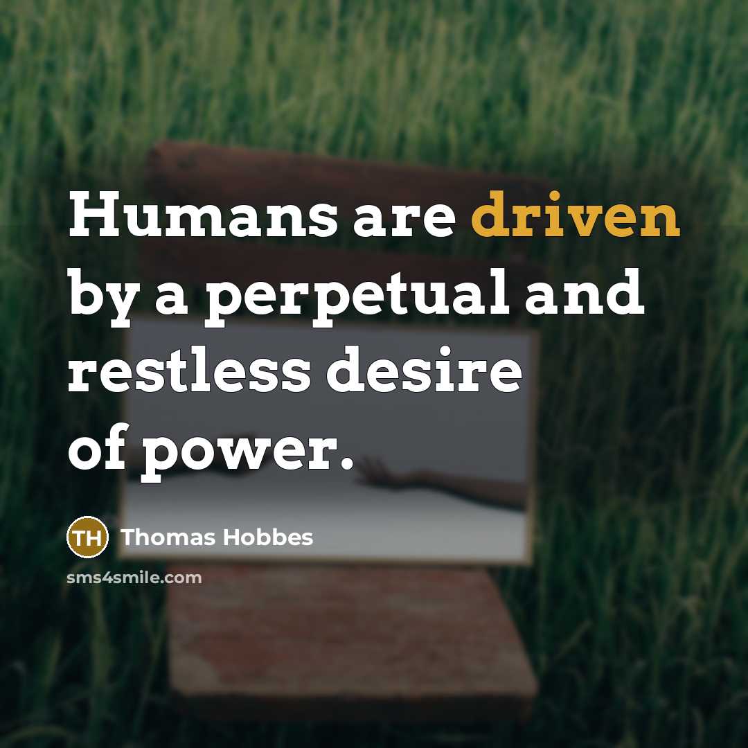 “Humans are driven by a perpetual and restless desire of…” quote by Thomas Hobbes
