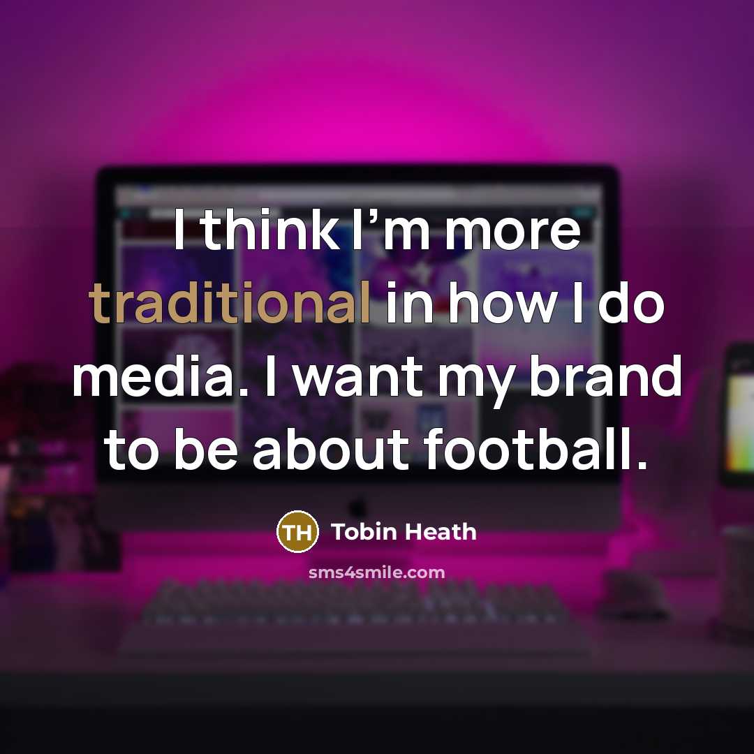“I think I'm more traditional in how I do media.…” quote by Tobin Heath