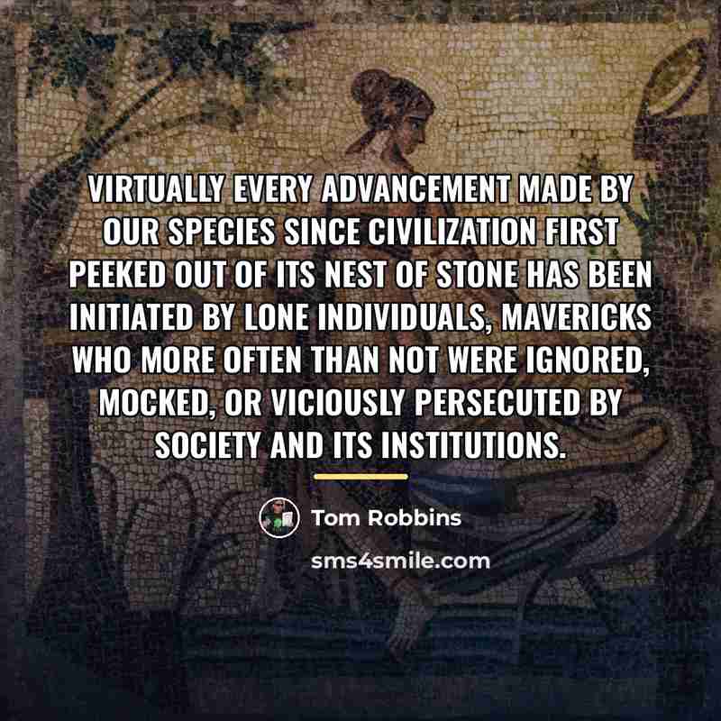 “Virtually every advancement made by our species since civilization first…” quote by Tom Robbins