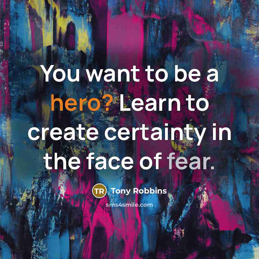 “You want to be a hero? Learn to create certainty…” quote by Tony Robbins