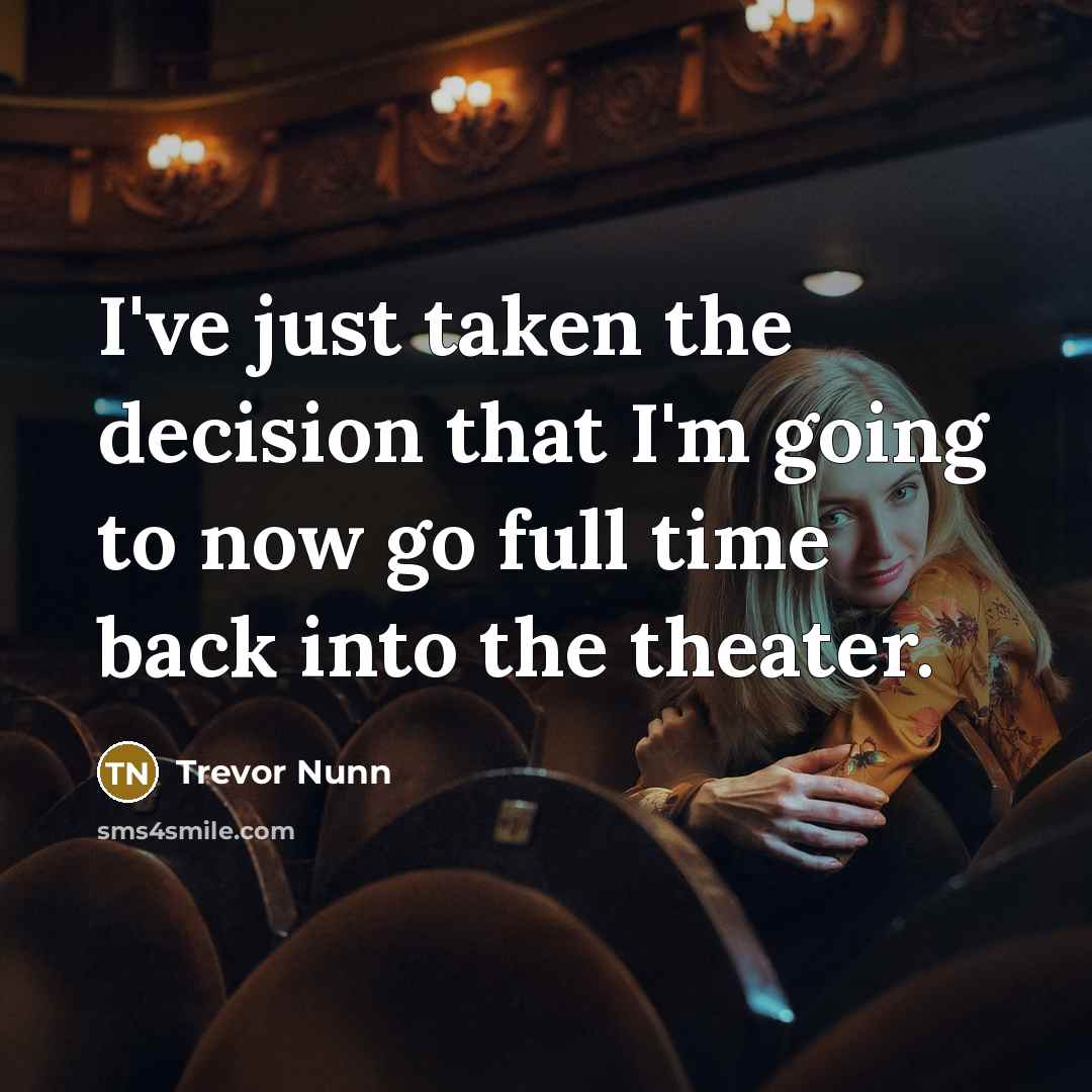 “I've just taken the decision that I'm going to now…” quote by Trevor Nunn