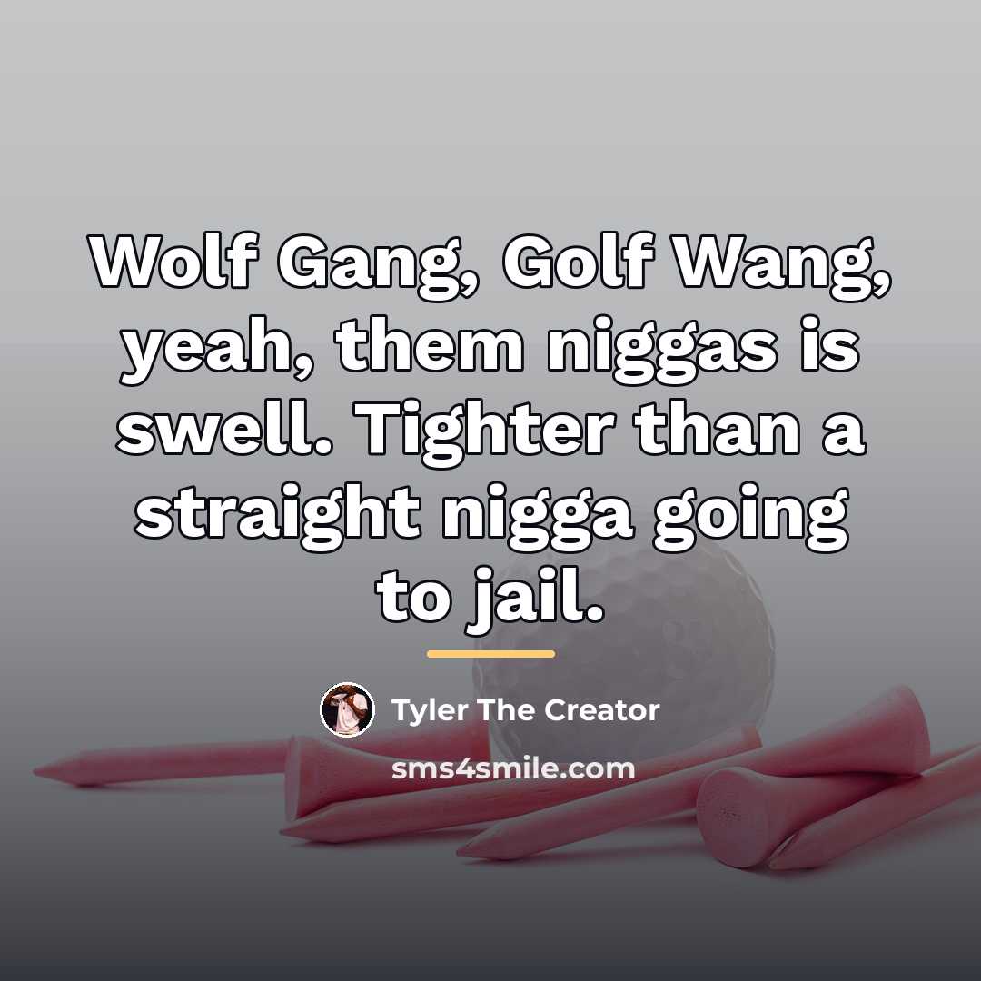 “Wolf Gang, Golf Wang, yeah, them niggas is swell. Tighter…” quote by Tyler The Creator