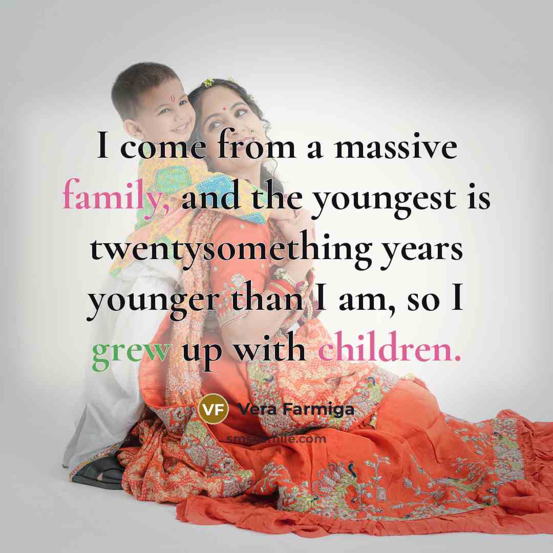 “I come from a massive family, and the youngest is…” quote by Vera Farmiga