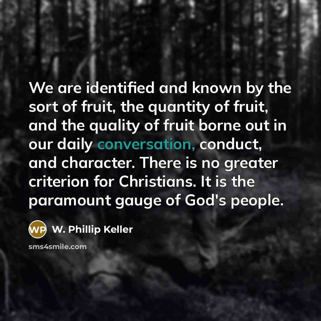 “We are identified and known by the sort of fruit,…” quote by W. Phillip Keller