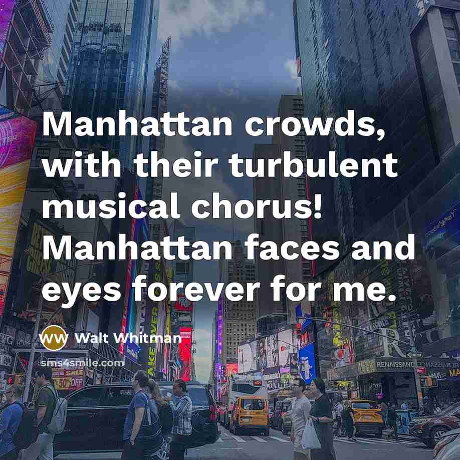 “Manhattan crowds, with their turbulent musical chorus! Manhattan faces and…” quote by Walt Whitman