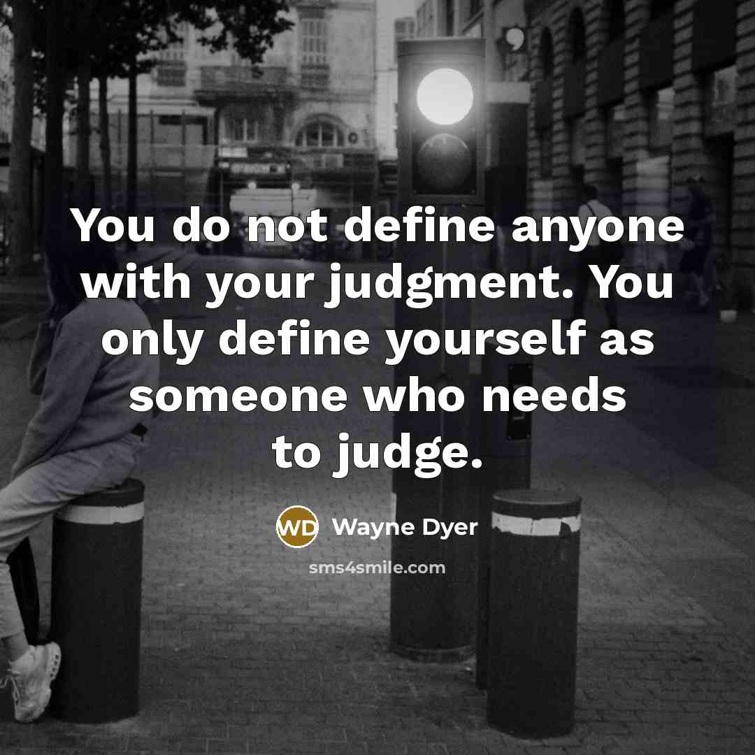 “You do not define anyone with your judgment. You only…” quote by Wayne Dyer