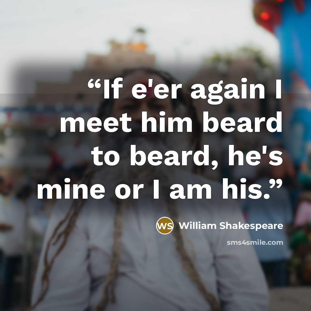 “If e'er again I meet him beard to beard, he's mine or I am his.” quote by William Shakespeare