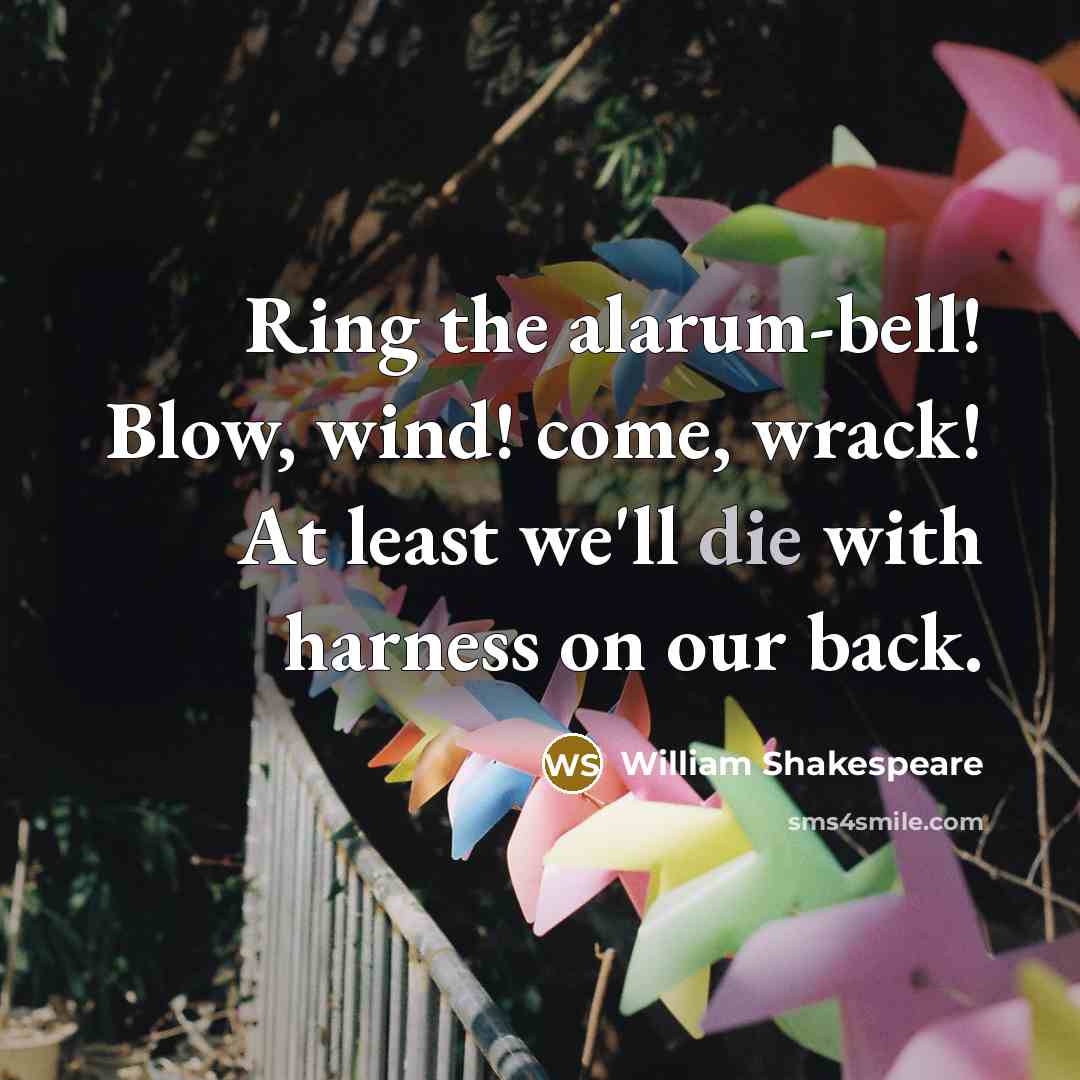 “Ring the alarum-bell! Blow, wind! come, wrack! At least we'll…” quote by William Shakespeare