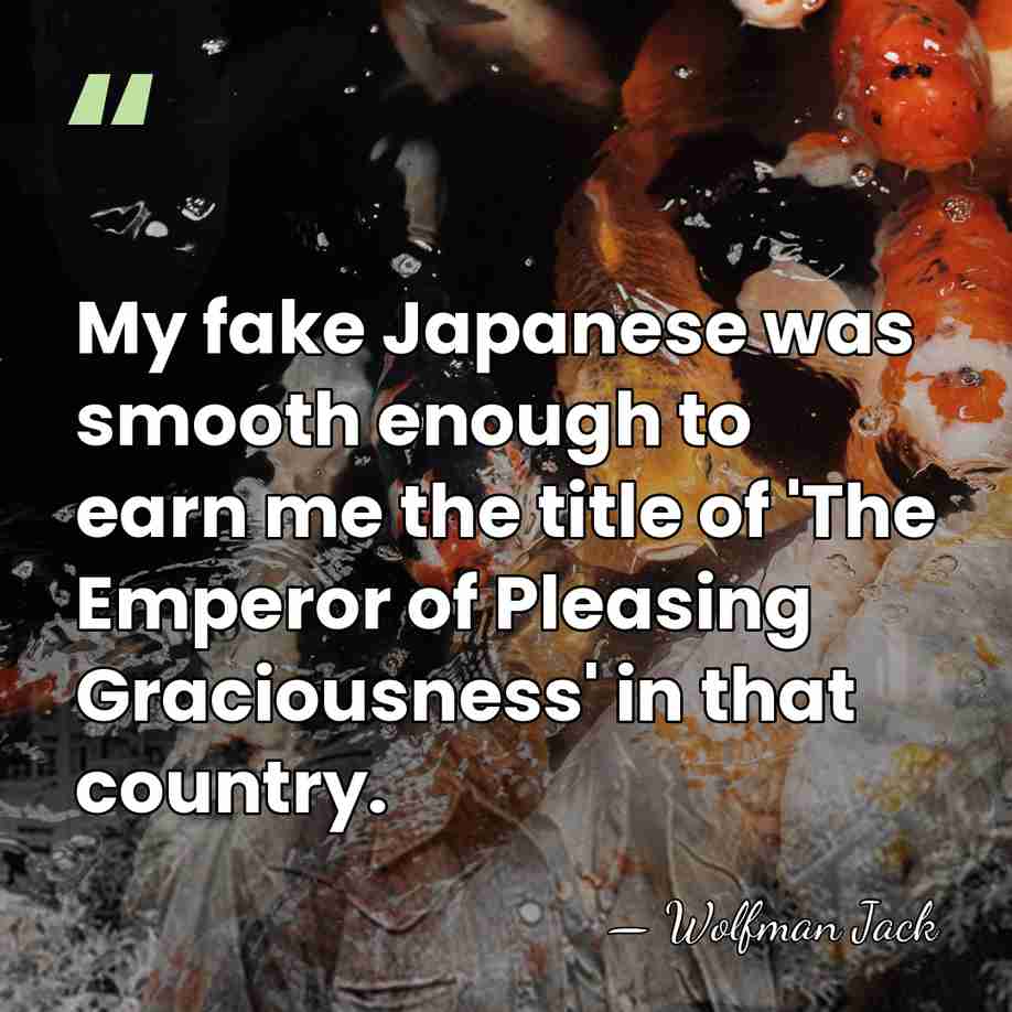 My fake Japanese was smooth enough to earn me the title of&hellip; - Wolfman Jack