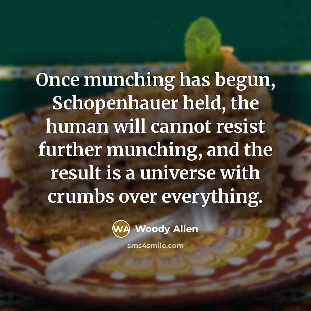 “Once munching has begun, Schopenhauer held, the human will cannot…” quote by Woody Allen