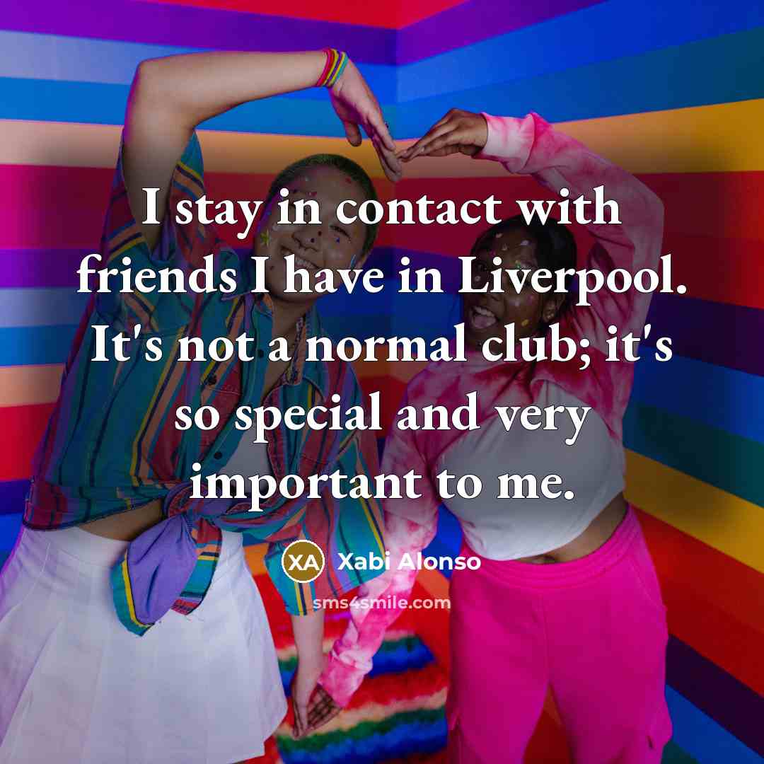 “I stay in contact with friends I have in Liverpool.…” quote by Xabi Alonso