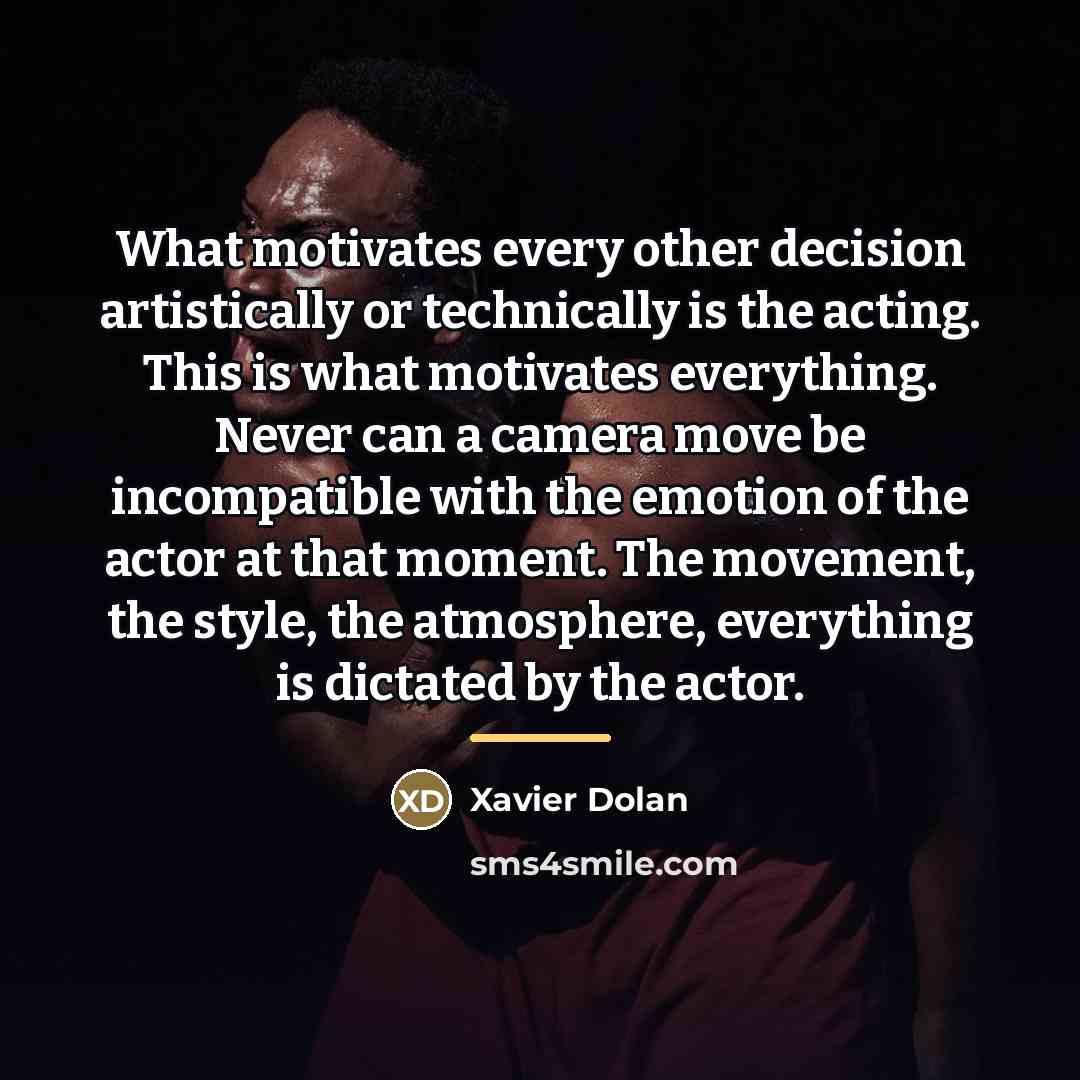 “What motivates every other decision artistically or technically is the…” quote by Xavier Dolan