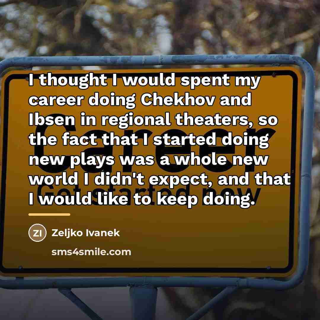 “I thought I would spent my career doing Chekhov and…” quote by Zeljko Ivanek