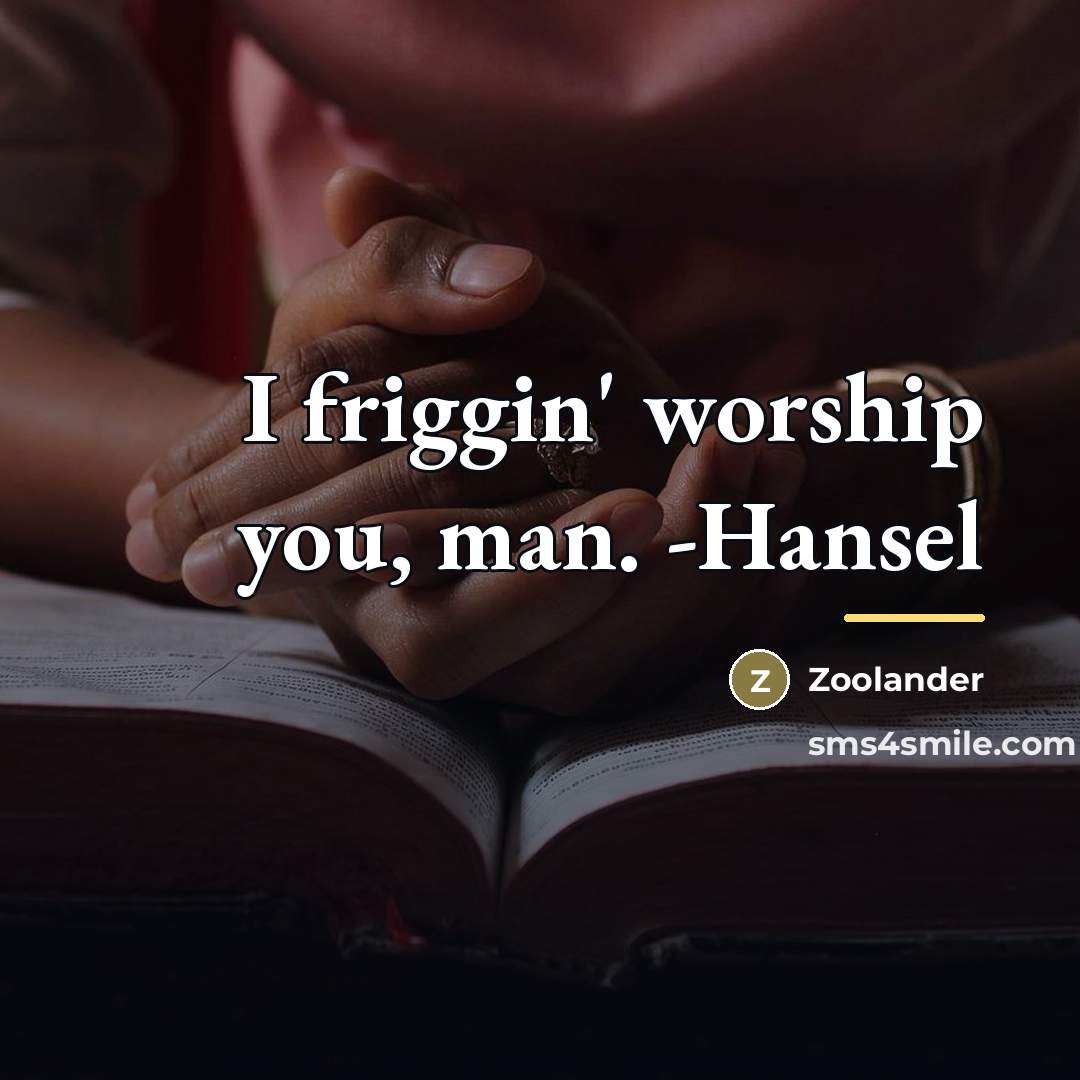 “I friggin' worship you, man. -Hansel…” quote by Zoolander