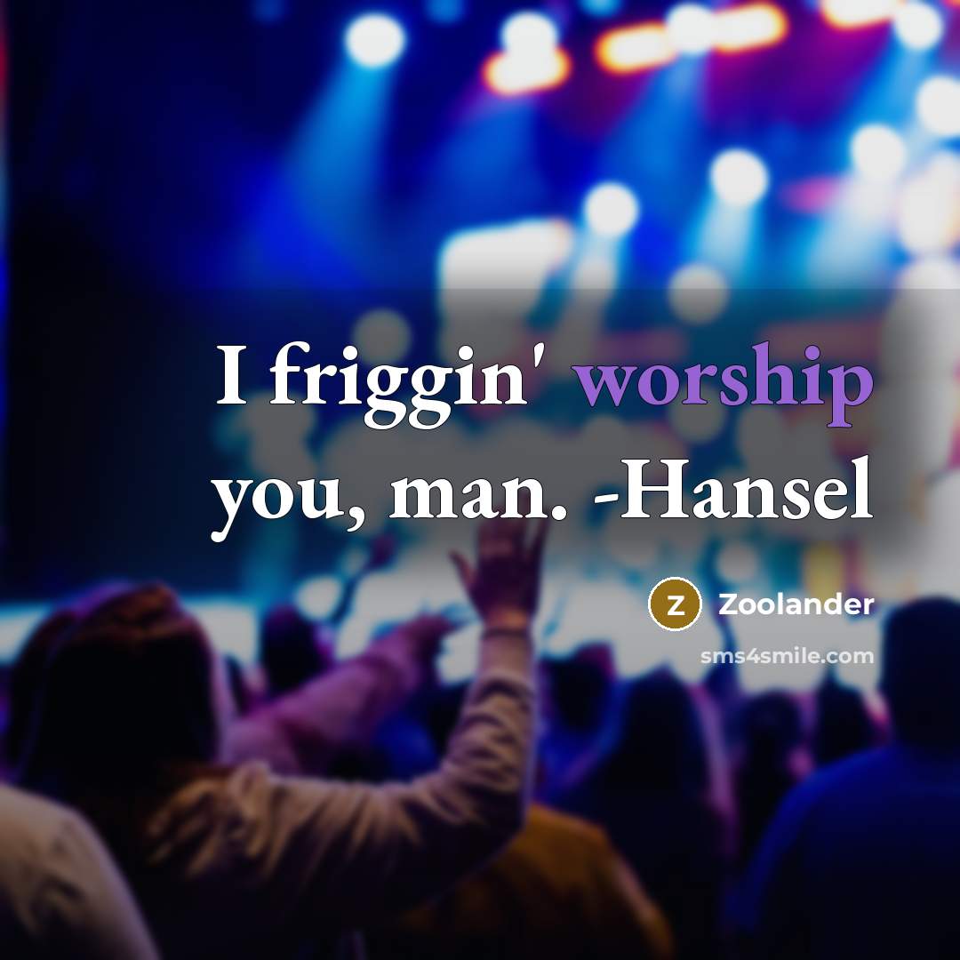 “I friggin' worship you, man. -Hansel” quote by Zoolander