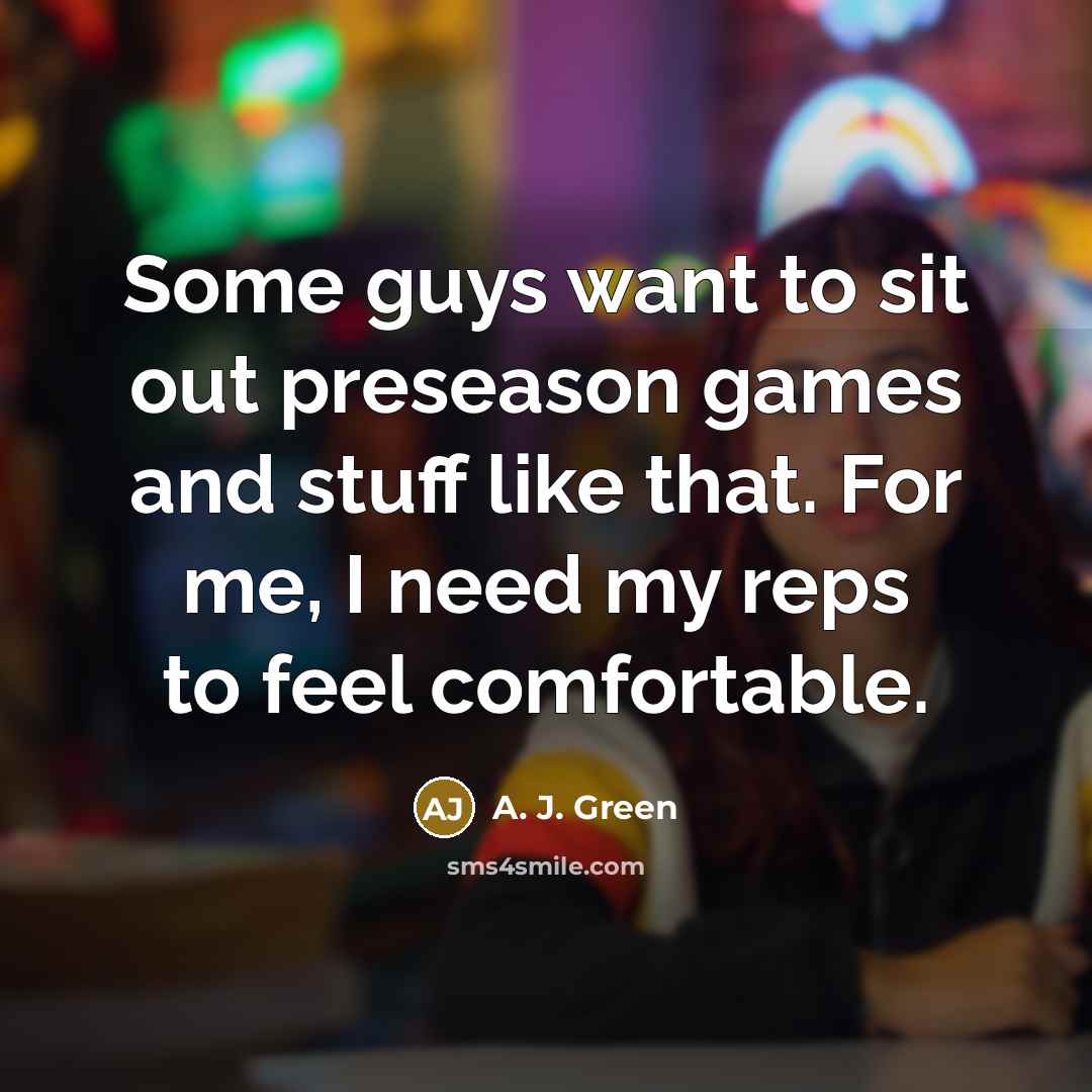 “Some guys want to sit out preseason games and stuff…” quote by A. J. Green