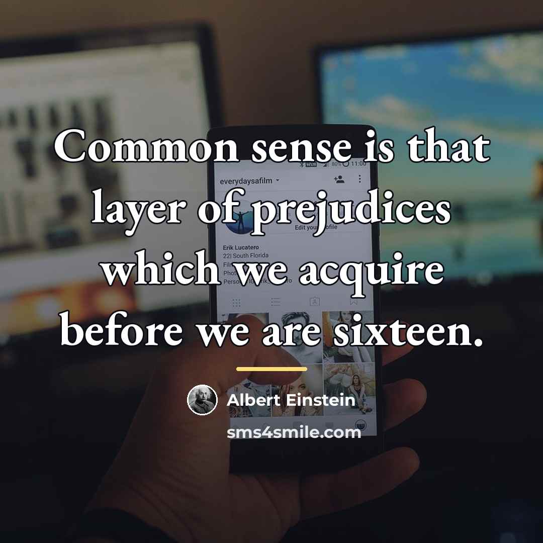“Common sense is that layer of prejudices which we acquire…” quote by Albert Einstein