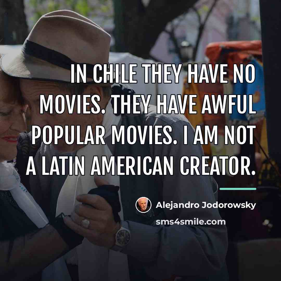 “In Chile they have no movies. They have awful popular…” quote by Alejandro Jodorowsky