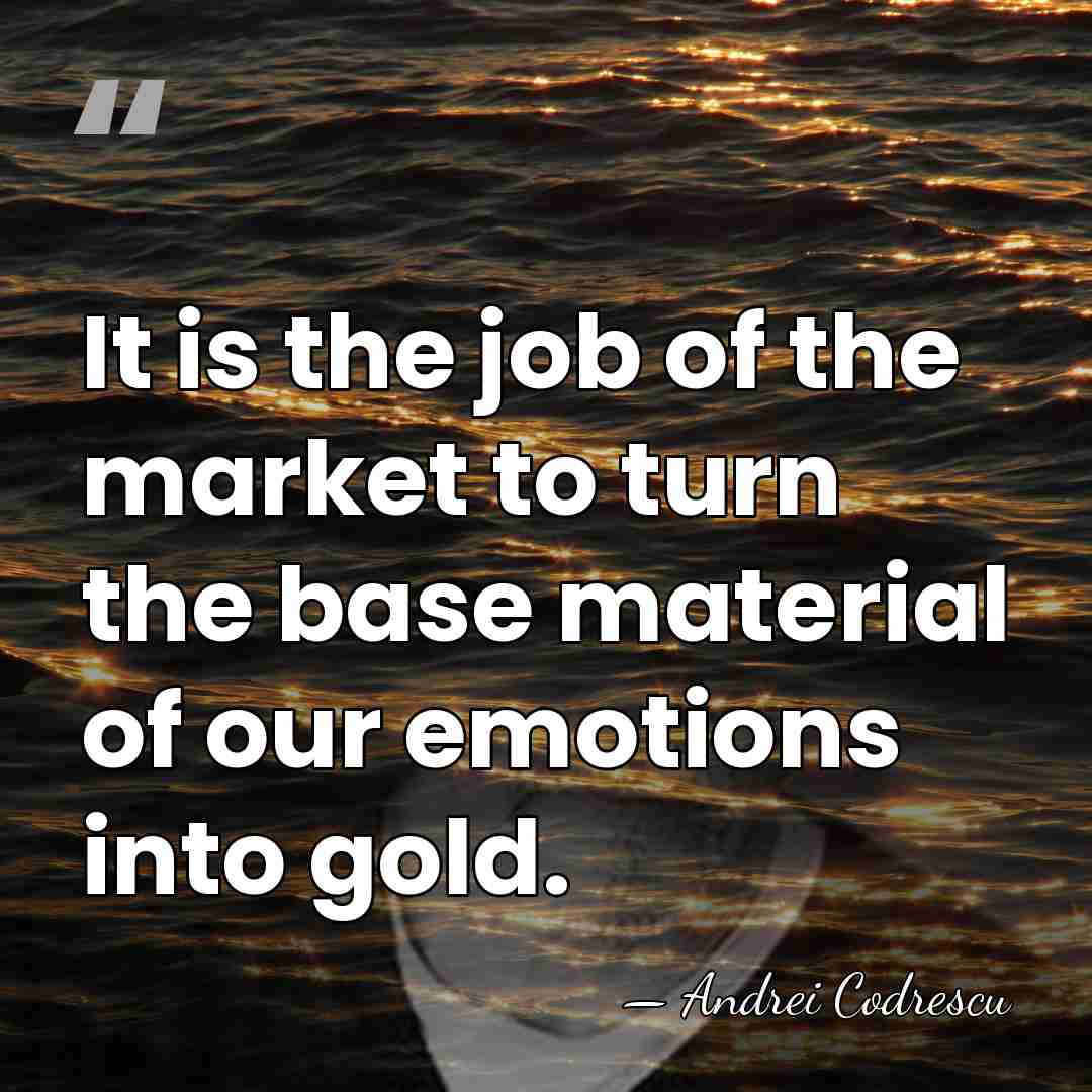 It is the job of the market to turn the base material&hellip; - Andrei Codrescu
