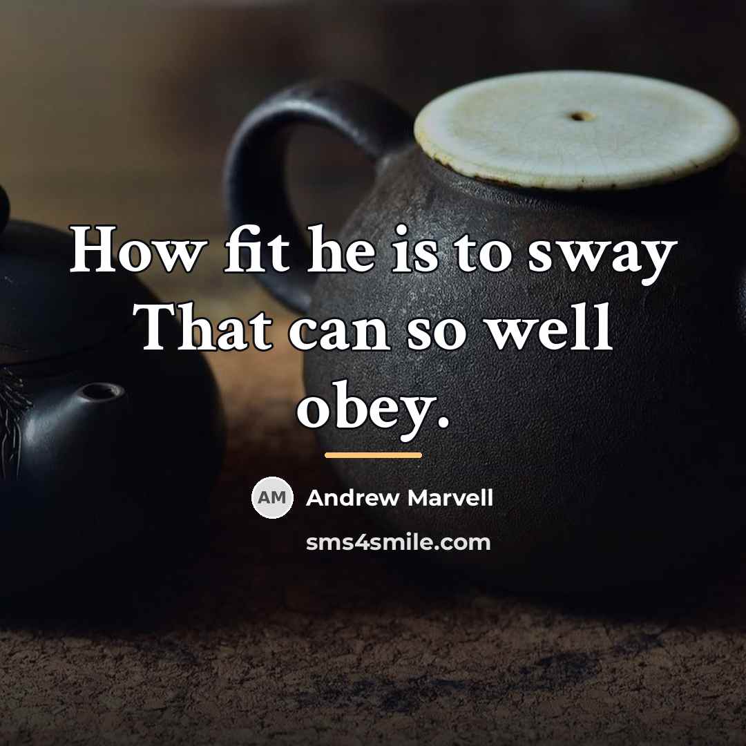 “How fit he is to sway That can so well…” quote by Andrew Marvell