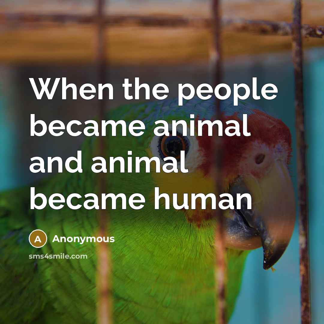 “When the people became animal and animal became human” quote by Anonymous