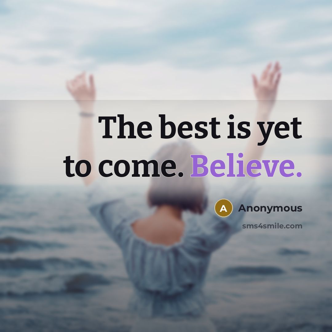 “The best is yet to come. Believe.…” quote by Anonymous