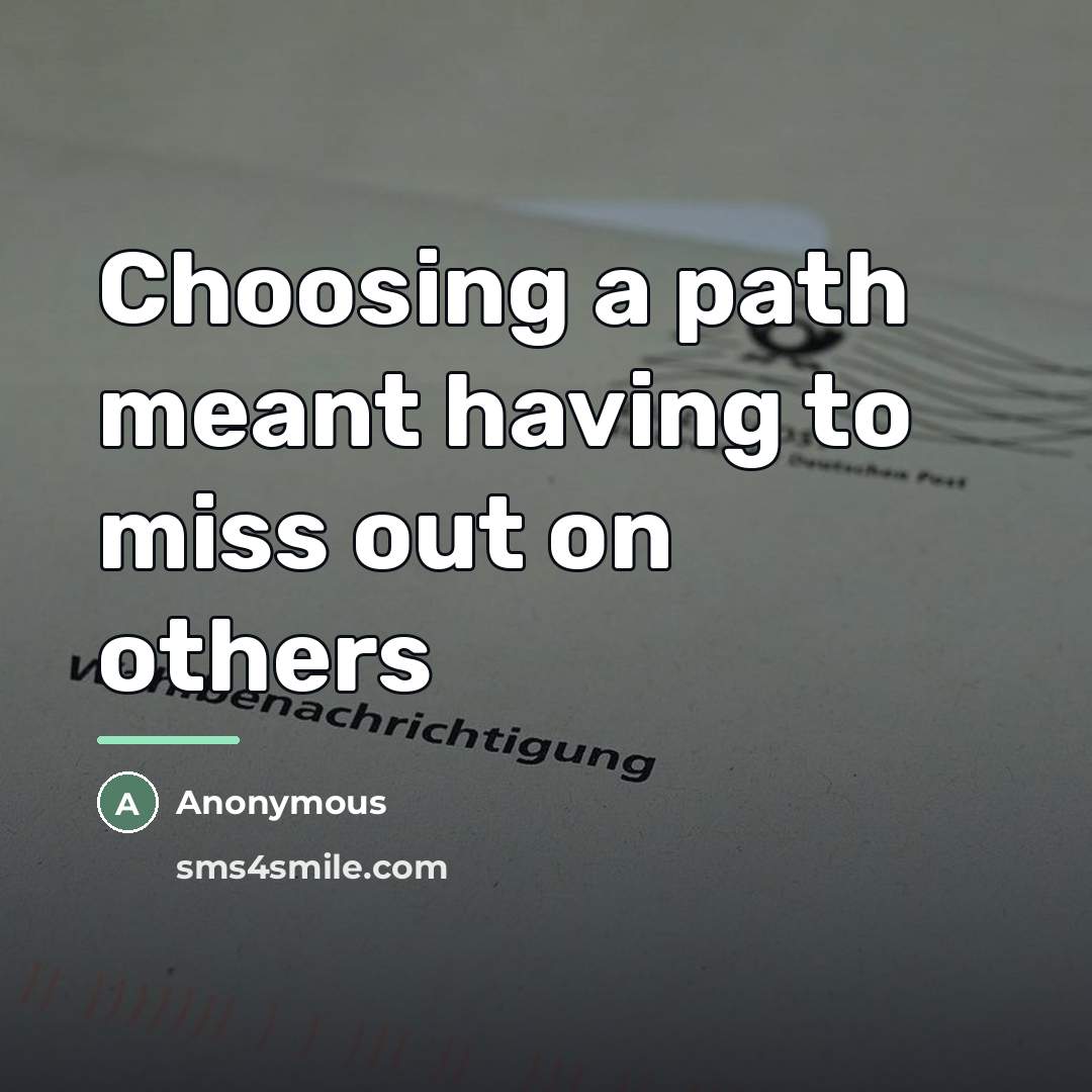 “Choosing a path meant having to miss out on others…” quote by Anonymous