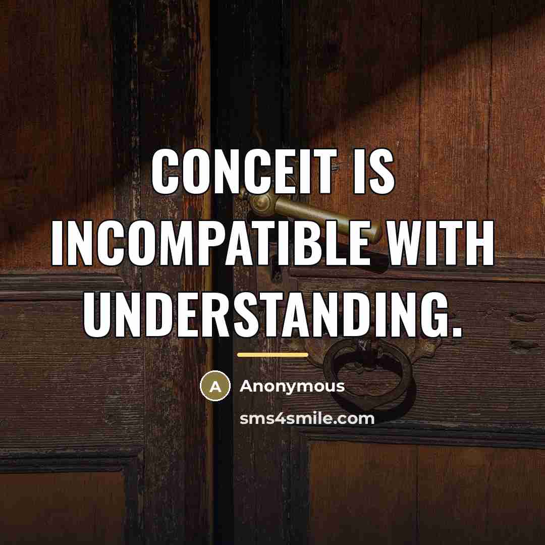 “Conceit is incompatible with understanding.…” quote by Anonymous