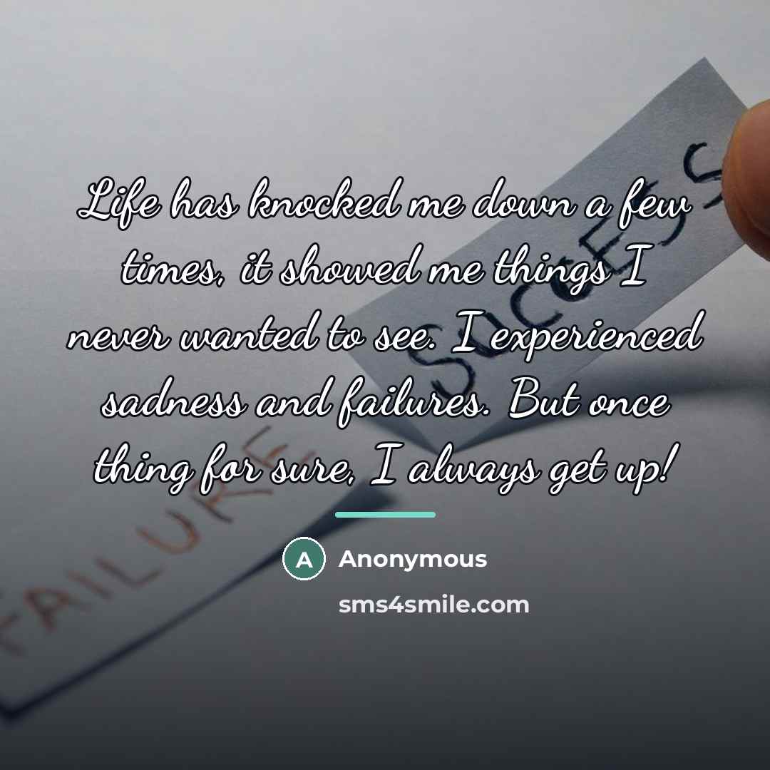 “Life has knocked me down a few times, it showed…” quote by Anonymous