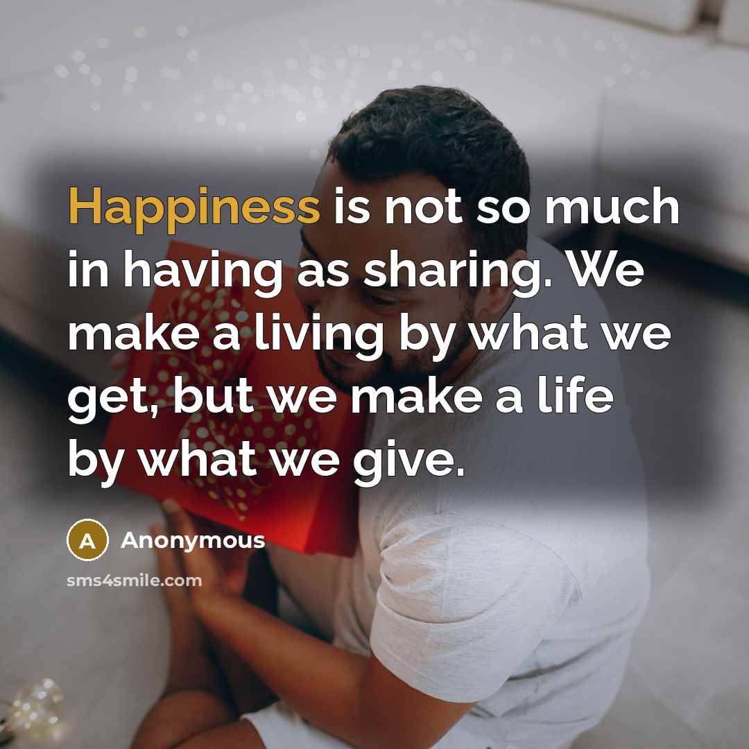 “Happiness is not so much in having as sharing. We…” quote by Anonymous