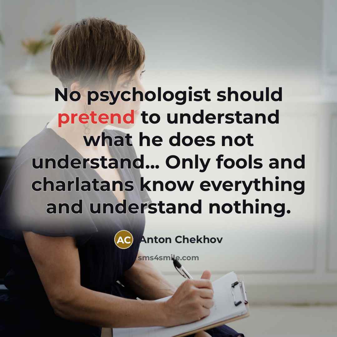 “No psychologist should pretend to understand what he does not…” quote by Anton Chekhov
